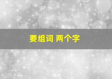 要组词 两个字